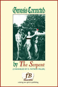 Genesis Corrected by The Serpent: Channeled by D. Patrick Miller