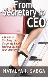 Title: From Secretary to C.E.O.: A Guide to Climbing the Corporate Ladder Without Losing Your Identity, Author: Natalya Sabga