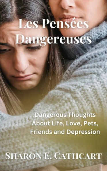 Les Pensees Dangereuses: Dangerous Thoughts About Life, Love, Pets, Friends and Depression