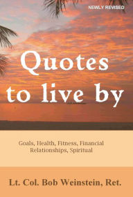 Title: Quotes to Live By: Goals, Health, Fitness, Financial, Relationships, Spiritual, Author: Bob Weinstein