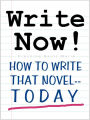 WRITE NOW! (How To Write That Novel--Today)