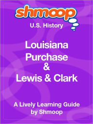 Louisiana Purchase and Lewis and Clark - Shmoop US History Guide