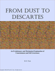 Title: From Dust to Descartes: An Evolutionary and Mechanical Explanation of Consciousness and Self-Awareness, Author: M. E. Tson