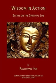 Title: Wisdom in Action: Essays on the Spiritual Life, Author: Raghavan N Iyer