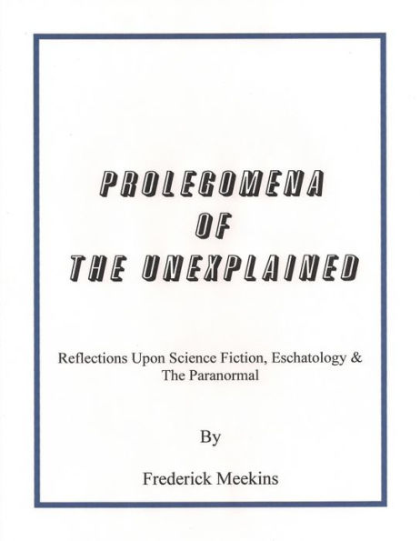 Prolegomena Of The Unexplained: Reflections Upon Science Fiction, Eschatology & The Paranormal