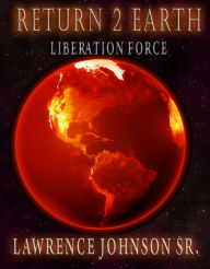 Title: Return 2 Earth: Liberation Force, Author: Lawrence Johnson Sr.