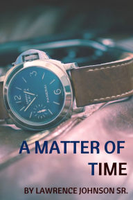 Title: A Matter of Time, Author: Lawrence Johnson Sr.