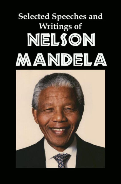 Selected Speeches and Writings of Nelson Mandela: The End of Apartheid in South Africa