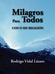 Title: Milagros para todos: con o sin religión, Author: Rodrigo Vidal Lázaro