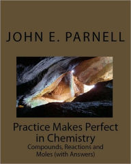 Title: Practice Makes Perfect in Chemistry: Compounds, Reactions and Moles with Answers, Author: John Parnell