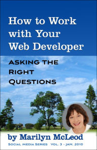 Title: How to Work with Your Web Developer: Asking the Right Questions, Author: Marilyn McLeod