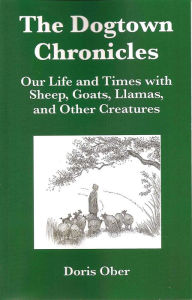 The Dogtown Chronicles: Our Life and Times with Sheep, Goats, Llamas, and Other Creatures