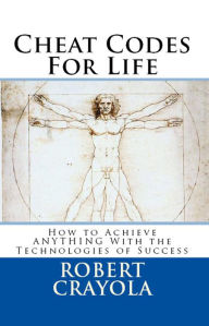 Title: Cheat Codes for Life: How to Achieve Anything with the Technologies of Success, Author: Robert Crayola