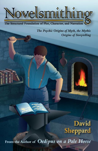 Novelsmithing, The Structural Foundation of Plot, Character, and Narration