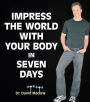 Impress the World With Your Body In Seven Days: How to Live Your Healthiest Life Ever