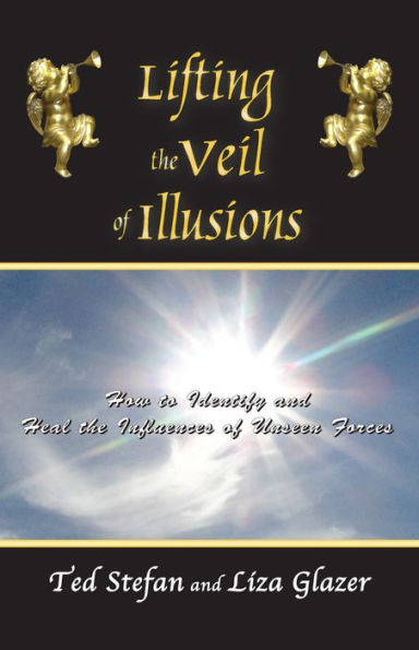 Lifting the Veil of Illusions: How to Identify and Heal the Influences of Unseen Forces
