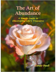 Title: The Art of Abundance: A Simple Guide to Discovering Life's Treasures, Author: Candy Paull