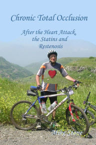 Title: Chronic Total Occlusion: After the Heart Attack, the Statins and Restenosis, Author: Mike Stone