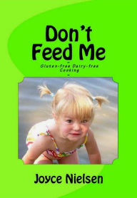 Title: Don't Feed Me: Gluten-Free, Dairy-Free Cooking, Author: Joyce Nielsen