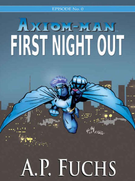 Axiom-man: First Night Out (The Axiom-man Saga, Episode No. 0)