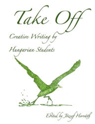 Title: Take Off: Creative Writing by Hungarian Students, Author: József Horváth