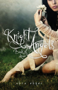 Title: Knight Angels: Book of Love (Book One), Author: Abra Ebner