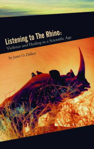 Title: Listening to the Rhino: Violence and Healing in a Scientific Age, Author: Janet O. Dallett