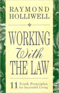 Title: Working with the Law: 11 Truth Principles for Successful Living, Author: Raymond Holliwell