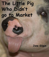 Title: The Little Pig Who Didn't Go To Market, Author: Jane Gilgun