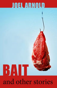 Title: Bait and Other Stories, Author: Joel Arnold