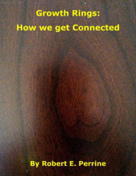 Title: Growth Rings: How We Get Connected, Author: Robert Perrine