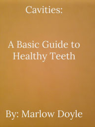 Title: Cavities: A Basic Guide to Healthy Teeth, Author: Marlow Doyle