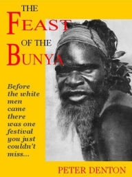 Title: The Feast of the Bunya, Author: Peter Denton