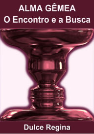 Title: Alma Gêmea, O Encontro e a Busca, Author: Dulce Regina