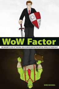 Title: WoW Factor: an insider's look at the real skills developed in the virtual World of Warcraft, Author: Kirk Wankel