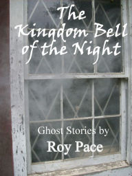 Title: The Kingdom Bell of the Night, Author: Roy Pace