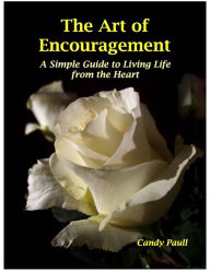 Title: The Art of Encouragement: A Simple Guide to Living Life from the Heart, Author: Candy Paull