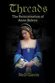 Title: Threads: The Reincarnation of Anne Boleyn, Author: Nell Gavin