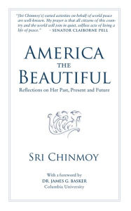 Title: America the Beautiful, Reflections on Her Past, Present and Future, Author: Sri Chinmoy