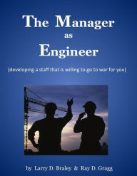 Title: The Manager as Engineer (developing a staff that is willing to go to war for you), Author: Manager Development Services