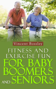 Title: Fitness and Exercise Fun for Baby Boomers and Seniors, Author: Vincent Bossley