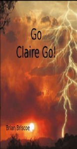 Title: Go Claire Go, Author: Brian Briscoe