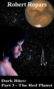 Title: Dark Bites(R): Part 3 - The Red Planet, Author: Robert Ropars