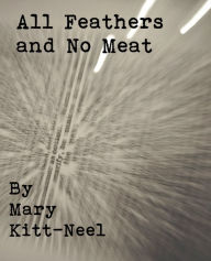 Title: All Feathers and No Meat, Author: Mary Kitt-Neel