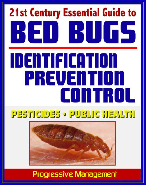 21st Century Essential Guide to Bed Bugs: Identification, Prevention, Control, and Eradication, Practical Information about Pesticides and Bedbugs, Public Health Policy and Medical Implications