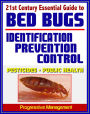 21st Century Essential Guide to Bed Bugs: Identification, Prevention, Control, and Eradication, Practical Information about Pesticides and Bedbugs, Public Health Policy and Medical Implications