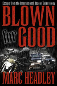 Title: Blown For Good: Behind the Iron Curtain of Scientology, Author: Marc Headley