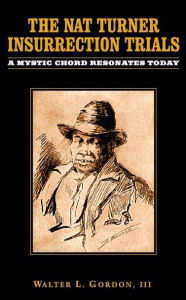 Title: The Nat Turner Insurrection Trials: A Mystic Chord Resonates Today, Author: Walter Gordon