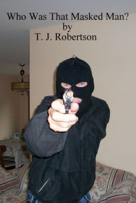 Title: Who Was That Masked Man?, Author: T. J. Robertson