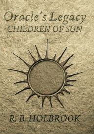 Title: Oracle's Legacy: Children of Sun (Book 1), Author: R. B. Holbrook